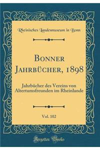 Bonner Jahrbï¿½cher, 1898, Vol. 102: Jahrbï¿½cher Des Vereins Von Altertumsfreunden Im Rheinlande (Classic Reprint)