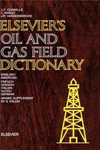 Elsevier's Oil and Gas Field Dictionary: In English/American, French, Spanish, Italian, Dutch, German and Arabic