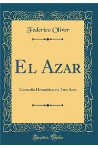 El Azar: Comedia Dramatica En Tres Acto (Classic Reprint)