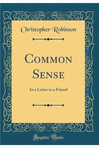 Common Sense: In a Letter to a Friend (Classic Reprint)