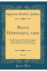 Revue Hispanique, 1920, Vol. 49: Recueil Consacrï¿½ ï¿½ l'ï¿½tude Des Langues, Des Littï¿½ratures Et de l'Histoire Des Pays Castillans, Catalans, Et Portugais (Classic Reprint)