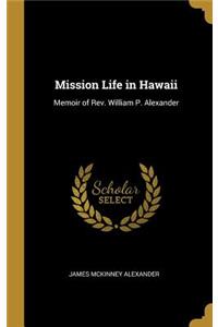 Mission Life in Hawaii: Memoir of Rev. William P. Alexander