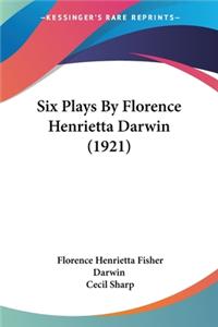 Six Plays By Florence Henrietta Darwin (1921)