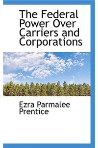 The Federal Power Over Carriers and Corporations