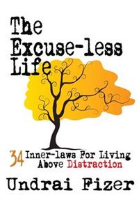 The Excuse-Less Life; 34 Inner-Laws for Living Above Distraction