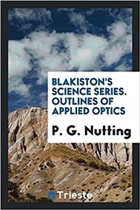 Blakiston's Science Series. Outlines of Applied Optics
