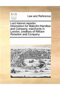Lord Kennet Reporter. Information for Malcolm Hamilton and Company, Merchants in London, Creditors of William Roberton and Company