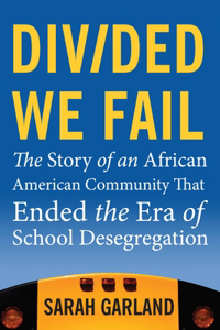 Divided We Fail: The Story of an African American Community That Ended the Era of School Desegregation