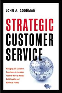 Strategic Customer Service: Managing the Customer Experience to Increase Positive Word of Mouth, Build Loyalty, and Maximize Profits