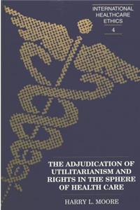Adjudication of Utilitarianism and Rights in the Sphere of Health Care