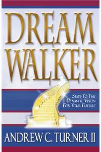 Dream Walker: Steps to the Ultimate Vision for Your Future