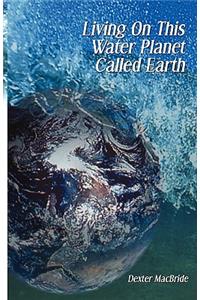 Living on This Water Planet Called Earth