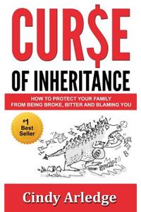 Curse of Inheritance: How to Protect Your Family from Being Broke, Bitter and Blaming You