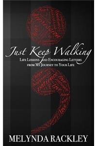 Just Keep Walking: Life Lessons and Encouraging Letters from My Journey to Your Life