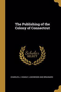 The Publishing of the Colony of Connectcut