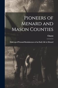 Pioneers of Menard and Mason Counties; Made up of Personal Reminiscences of an Early Life in Menard