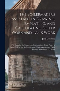 Boilermaker's Assistant in Drawing, Templating, and Calculating Boiler Work and Tank Work