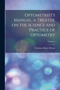 Optometrist's Manual, a Treatise on the Science and Practice of Optometry; Volume 1