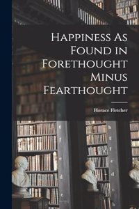 Happiness As Found in Forethought Minus Fearthought