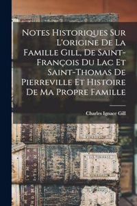 Notes historiques sur l'origine de la famille Gill, de Saint-François du Lac et Saint-Thomas de Pierreville et histoire de ma propre famille