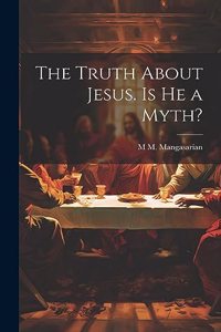 Truth About Jesus. Is he a Myth?