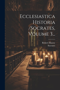 Ecclesiastica Historia /socrates, Volume 3...