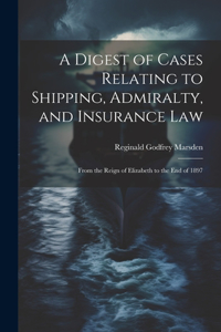 Digest of Cases Relating to Shipping, Admiralty, and Insurance Law