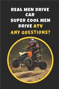 Real Men Drive Car. Super Cool Men Drive ATV. Any Questions?