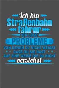 Ich bin Straßenbahnfahrer Ich löse Probleme von denen du nicht weisst dass du sie hast auf eine Weise die du nicht verstehst
