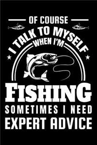 Of Course I Talk To Myself When I'm Fishing Sometimes I Need Expert Advice