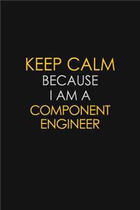 Keep Calm Because I Am A Component Engineer