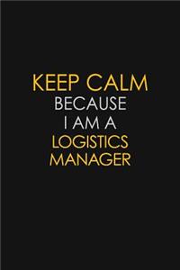Keep Calm Because I Am A Logistics Manager