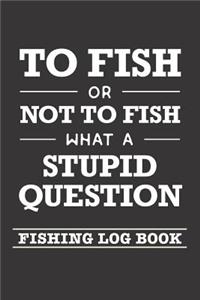To Fish Or Not To Fish What A Stupid Question