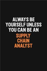 Always Be Yourself Unless You Can Be A Supply Chain Analyst