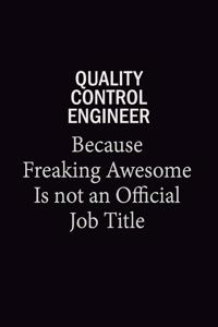 Quality Control Engineer Because Freaking Awesome Is Not An Official Job Title