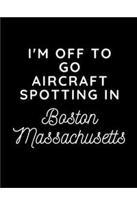 I'm Off To Go Aircraft Spotting In Boston Massachusetts