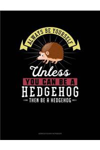 Always Be Yourself Unless You Can Be a Hedgehog Then Be a Hedgehog: 6 Columns Columnar Pad