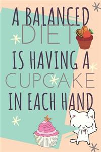 A Balanced Diet Is Having a Cupcake in Each Hand