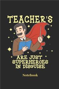 Teacher's Are Just Superheroes in Disguise Notebook