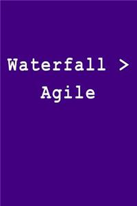 Waterfall > Agile