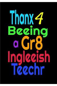 Thanx 4 Beeing A Gr8 Ingleeish Teechr