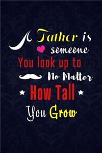 A Father is someone You look up to No Matter How Tall You Grow