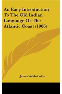 An Easy Introduction To The Old Indian Language Of The Atlantic Coast (1906)