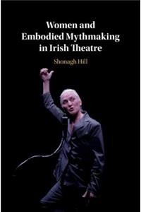 Women and Embodied Mythmaking in Irish Theatre