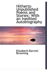 Hitherto Unpublished Poems and Stories: With an Inedited Autobiography