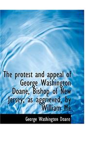 The Protest and Appeal of George Washington Doane, Bishop of New Jersey; As Aggrieved, by William Me