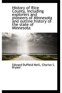 History of Rice County, Including Explorers and Pioneers of Minnesota and Outline History of the Sta