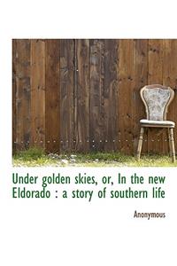Under Golden Skies, Or, in the New Eldorado