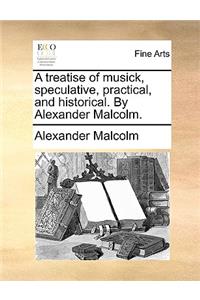 A Treatise of Musick, Speculative, Practical, and Historical. by Alexander Malcolm.