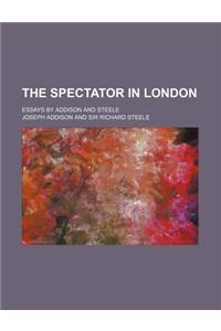 The Spectator in London; Essays by Addison and Steele